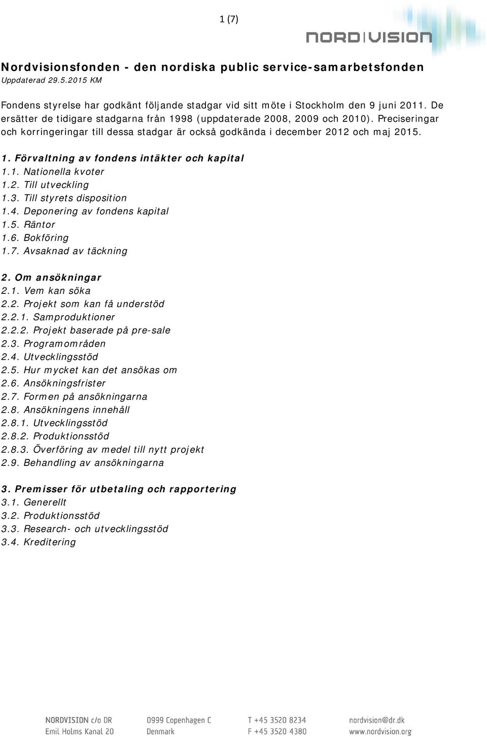 1. Nationella kvoter 1.2. Till utveckling 1.3. Till styrets disposition 1.4. Deponering av fondens kapital 1.5. Räntor 1.6. Bokföring 1.7. Avsaknad av täckning 2. Om ansökningar 2.1. Vem kan söka 2.2. Projekt som kan få understöd 2.