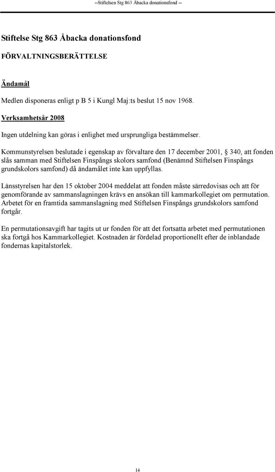 Kommunstyrelsen beslutade i egenskap av förvaltare den 17 december 2001, 340, att fonden slås samman med Stiftelsen Finspångs skolors samfond (Benämnd Stiftelsen Finspångs grundskolors samfond) då