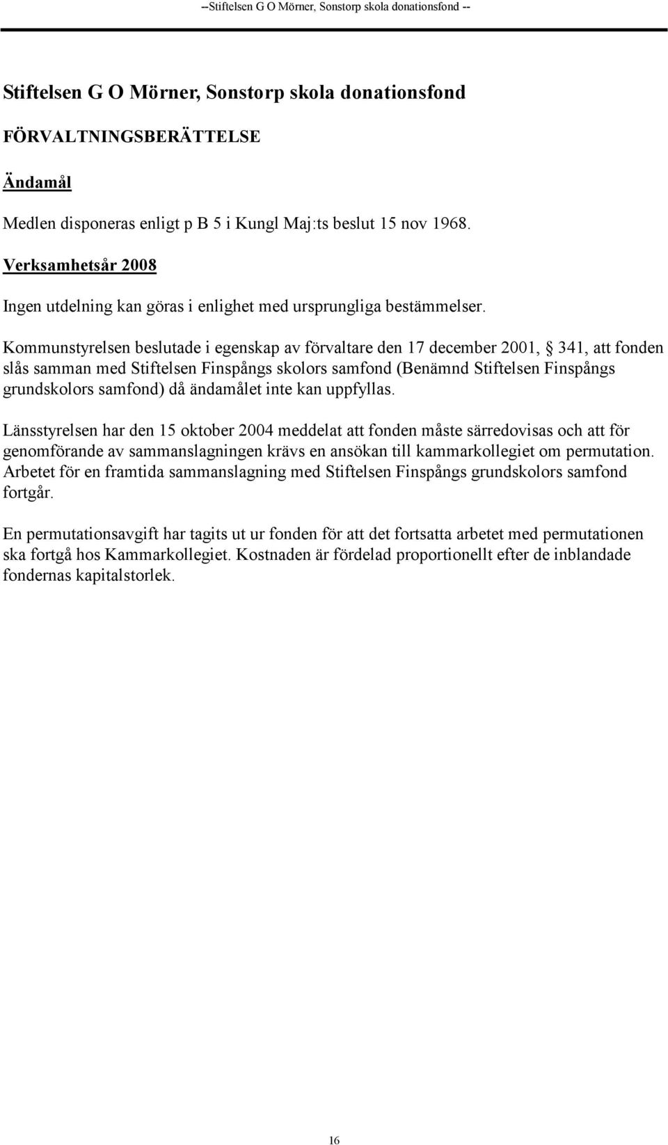 Kommunstyrelsen beslutade i egenskap av förvaltare den 17 december 2001, 341, att fonden slås samman med Stiftelsen Finspångs skolors samfond (Benämnd Stiftelsen Finspångs grundskolors samfond) då