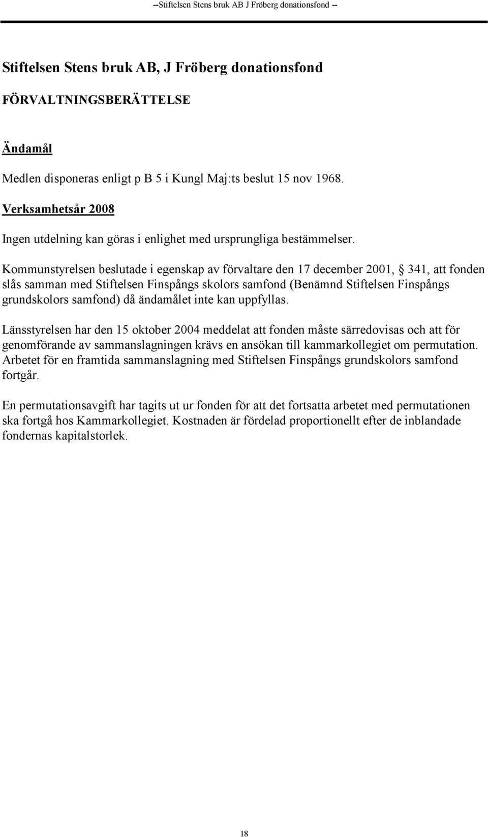 Kommunstyrelsen beslutade i egenskap av förvaltare den 17 december 2001, 341, att fonden slås samman med Stiftelsen Finspångs skolors samfond (Benämnd Stiftelsen Finspångs grundskolors samfond) då