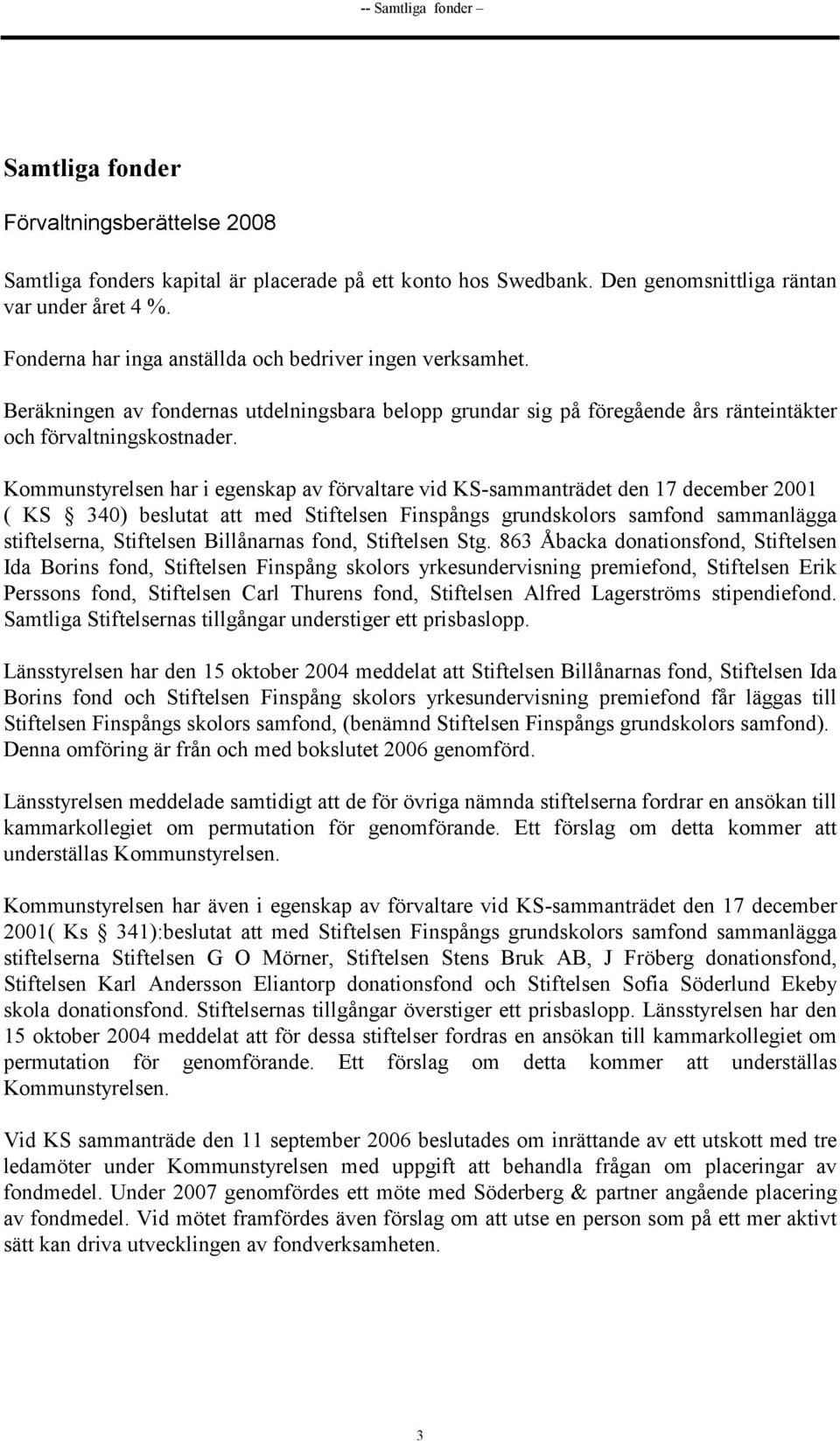 Kommunstyrelsen har i egenskap av förvaltare vid KS-sammanträdet den 17 december 2001 ( KS 340) beslutat att med Stiftelsen Finspångs grundskolors samfond sammanlägga stiftelserna, Stiftelsen