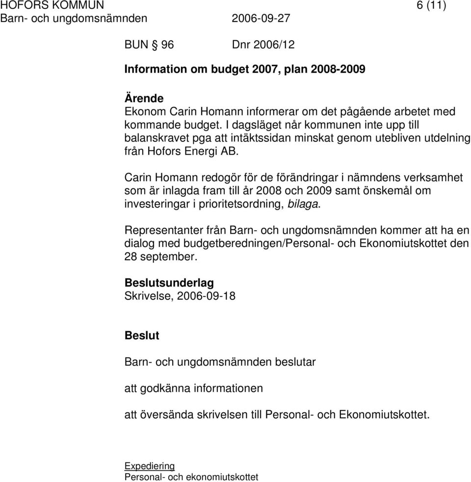 Carin Homann redogör för de förändringar i nämndens verksamhet som är inlagda fram till år 2008 och 2009 samt önskemål om investeringar i prioritetsordning, bilaga.