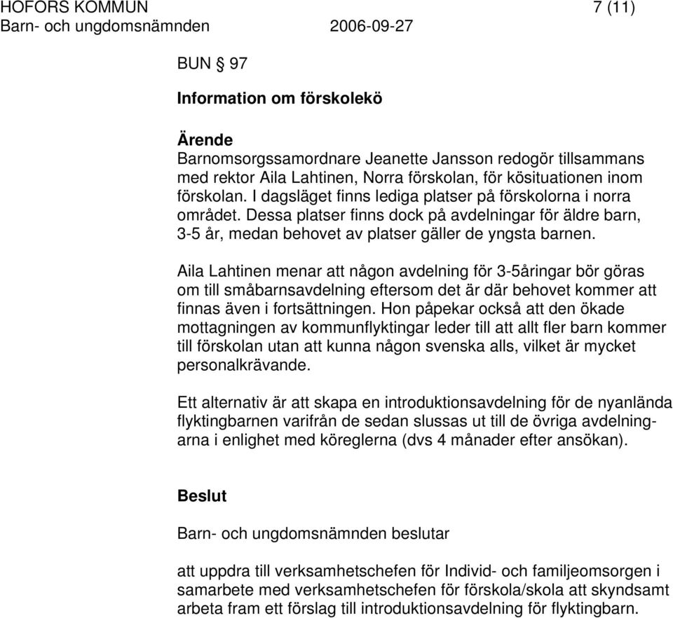 Aila Lahtinen menar att någon avdelning för 3-5åringar bör göras om till småbarnsavdelning eftersom det är där behovet kommer att finnas även i fortsättningen.