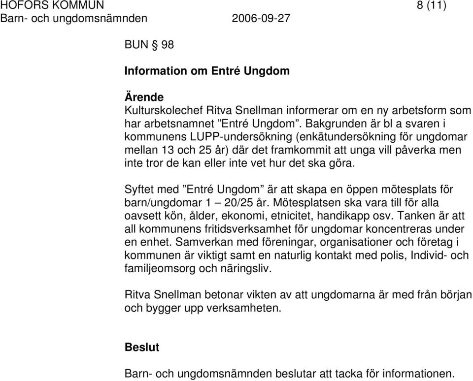 göra. Syftet med Entré Ungdom är att skapa en öppen mötesplats för barn/ungdomar 1 20/25 år. Mötesplatsen ska vara till för alla oavsett kön, ålder, ekonomi, etnicitet, handikapp osv.