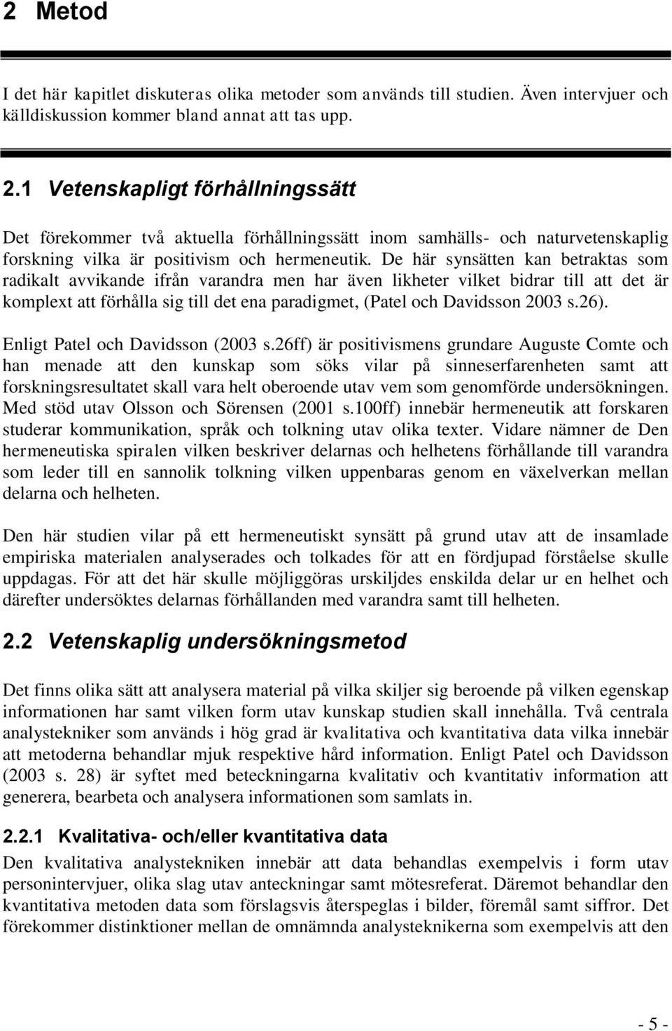 De här synsätten kan betraktas som radikalt avvikande ifrån varandra men har även likheter vilket bidrar till att det är komplext att förhålla sig till det ena paradigmet, (Patel och Davidsson 2003 s.