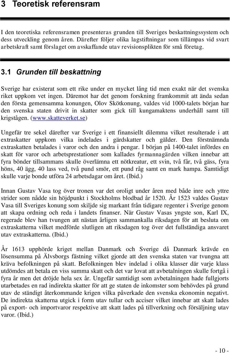 1 Grunden till beskattning Sverige har existerat som ett rike under en mycket lång tid men exakt när det svenska riket uppkom vet ingen.