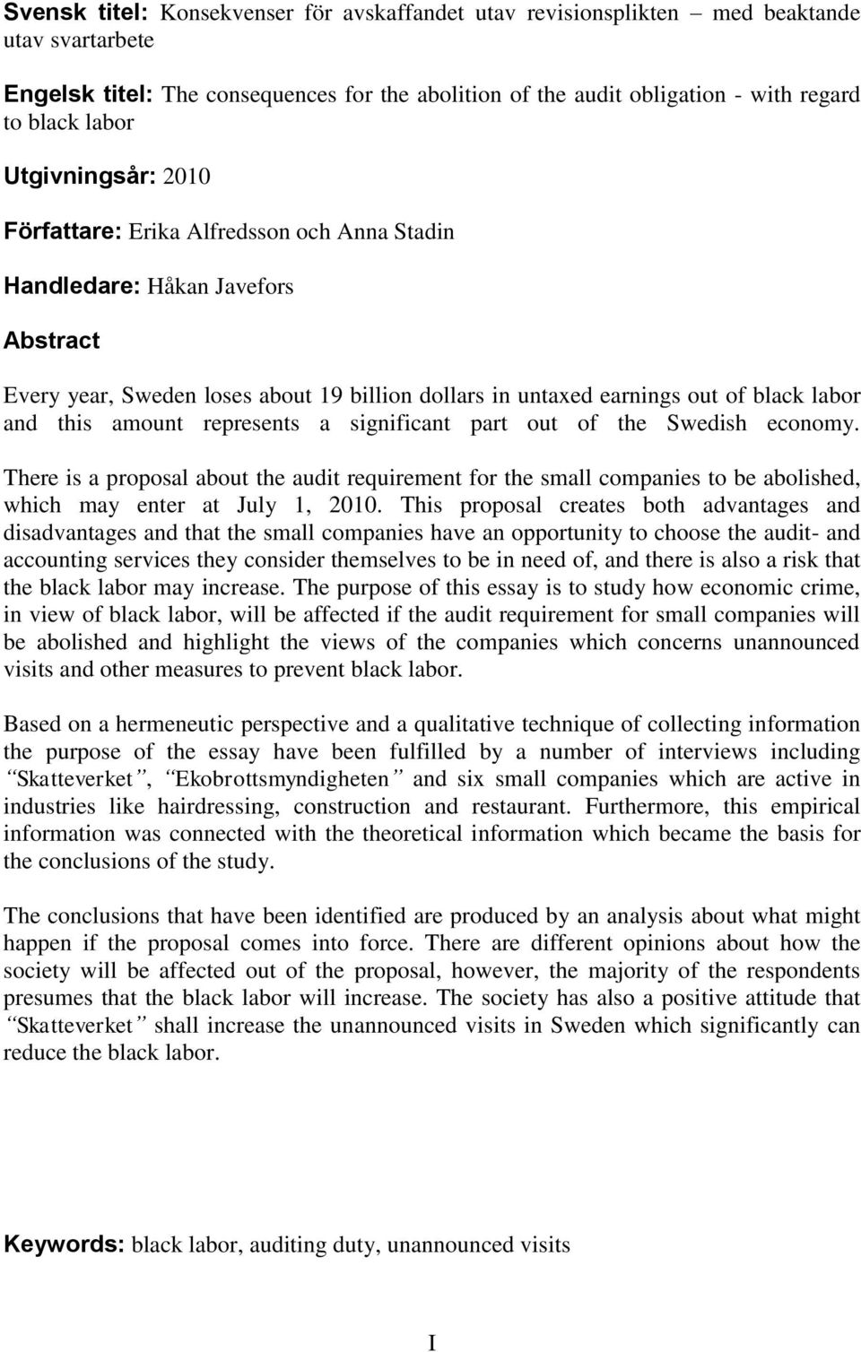 amount represents a significant part out of the Swedish economy. There is a proposal about the audit requirement for the small companies to be abolished, which may enter at July 1, 2010.