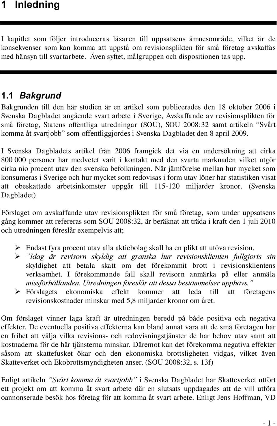 1 Bakgrund Bakgrunden till den här studien är en artikel som publicerades den 18 oktober 2006 i Svenska Dagbladet angående svart arbete i Sverige, Avskaffande av revisionsplikten för små företag,