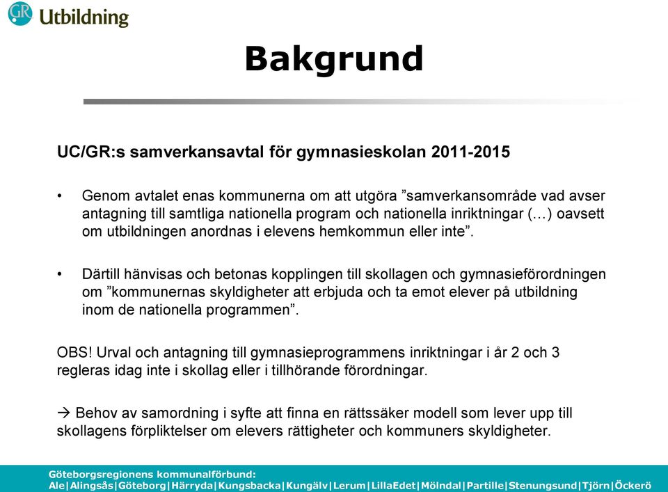 Därtill hänvisas och betonas kopplingen till skollagen och gymnasieförordningen om kommunernas skyldigheter att erbjuda och ta emot elever på utbildning inom de nationella programmen. OBS!