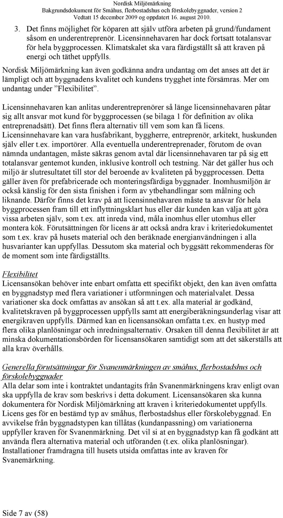 Nordisk Miljömärkning kan även godkänna andra undantag om det anses att det är lämpligt och att byggnadens kvalitet och kundens trygghet inte försämras. Mer om undantag under Flexibilitet.