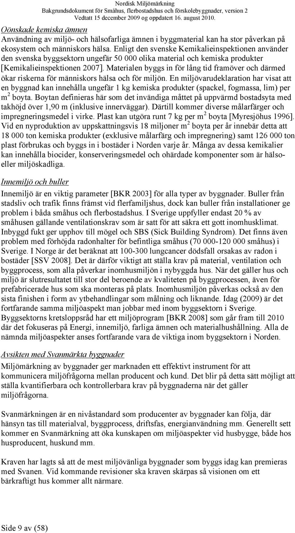 Materialen byggs in för lång tid framöver och därmed ökar riskerna för människors hälsa och för miljön.