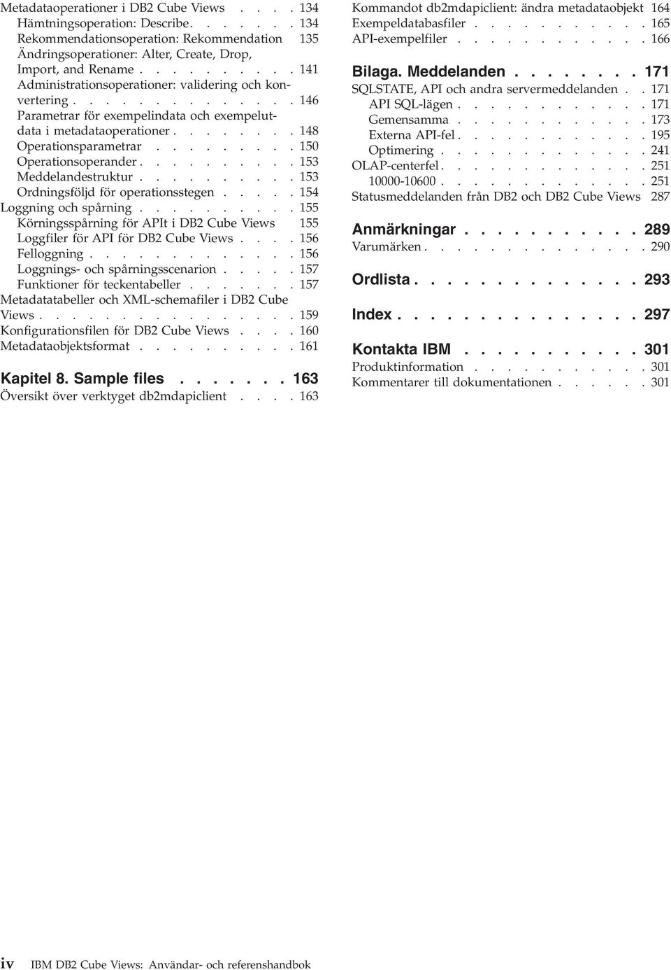 ........ 150 Operationsoperander.......... 153 Meddelandestruktur.......... 153 Ordningsföljd för operationsstegen..... 154 Loggning och spårning.