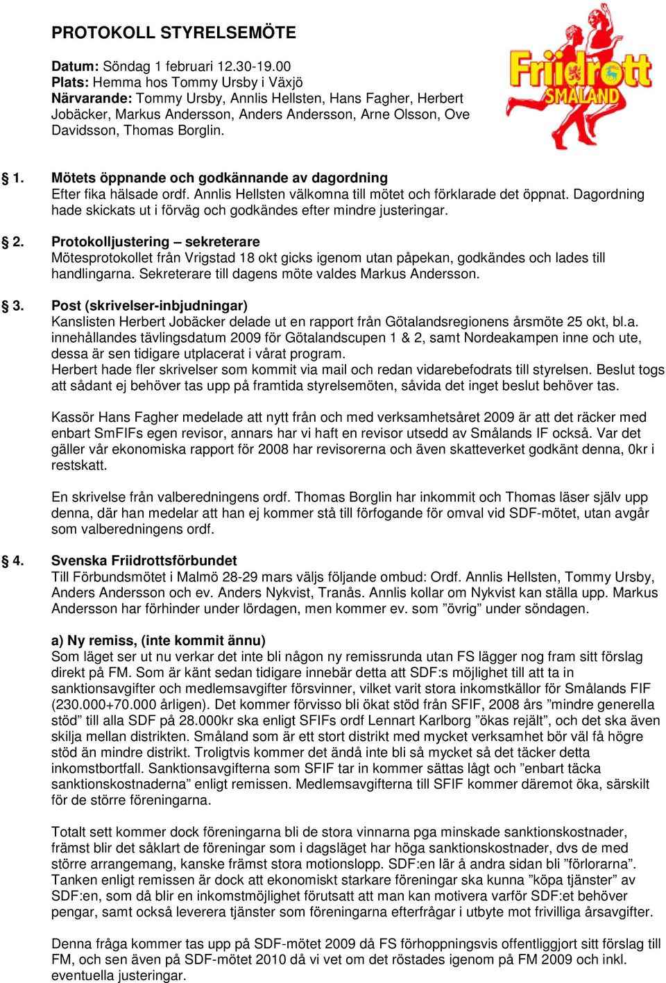 Mötets öppnande och godkännande av dagordning Efter fika hälsade ordf. Annlis Hellsten välkomna till mötet och förklarade det öppnat.