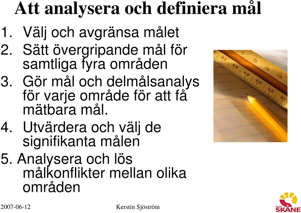 Gör mål och delmålsanalys för varje område för att få mätbara mål. 4.