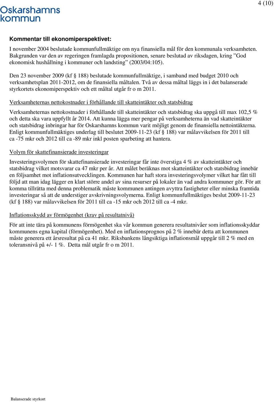 Den 23 november 2009 (kf 188) beslutade kommunfullmäktige, i samband med budget 2010 och verksamhetsplan 2011-2012, om de finansiella måltalen.