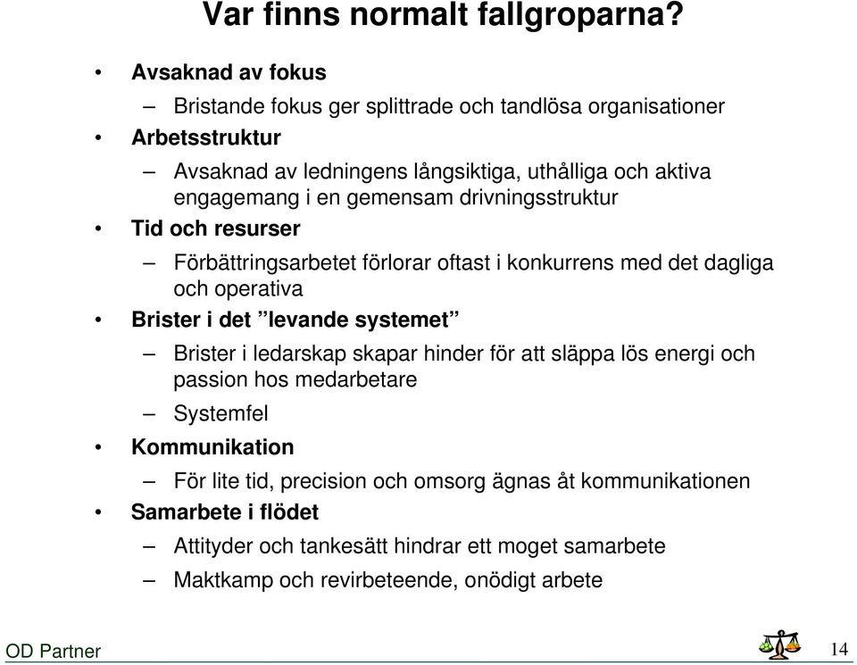 en gemensam drivningsstruktur Tid och resurser Förbättringsarbetet förlorar oftast i konkurrens med det dagliga och operativa Brister i det levande systemet