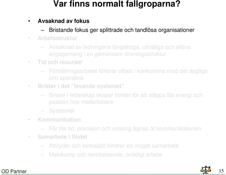 en gemensam drivningsstruktur Tid och resurser Förbättringsarbetet förlorar oftast i konkurrens med det dagliga och operativa Brister i det levande systemet