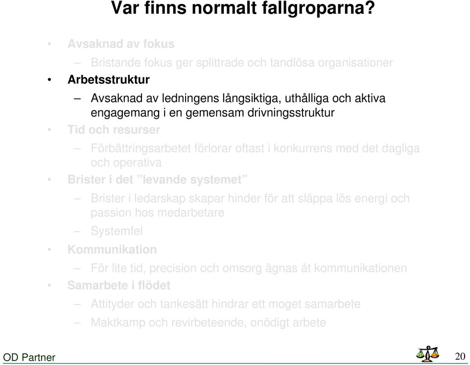 en gemensam drivningsstruktur Tid och resurser Förbättringsarbetet förlorar oftast i konkurrens med det dagliga och operativa Brister i det levande systemet