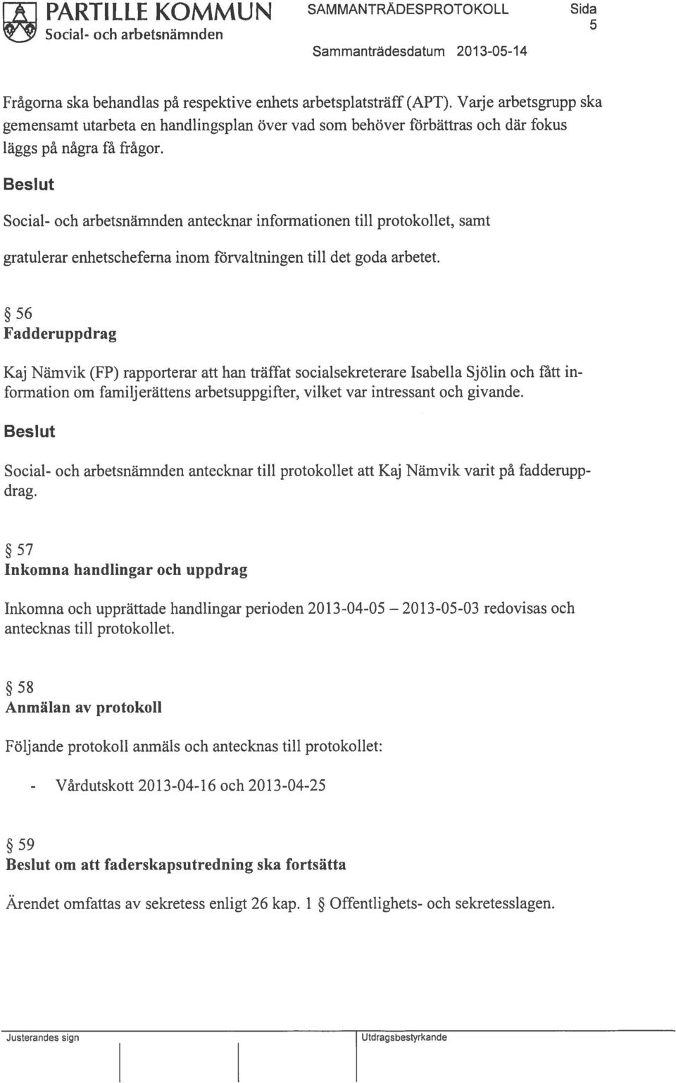 Social- och arbetsnämnden antecknar informationen till protokollet, samt gratulerar enhetscheferna inom förvaltningen till det goda arbetet.