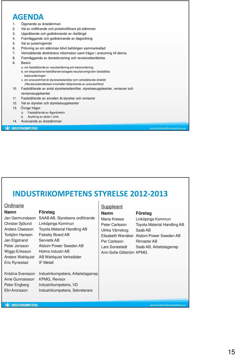 Framläggande av årsredovisning och revisionsberättelse 9. Beslut a. om fastställande av resultaträkning och balansräkning b.