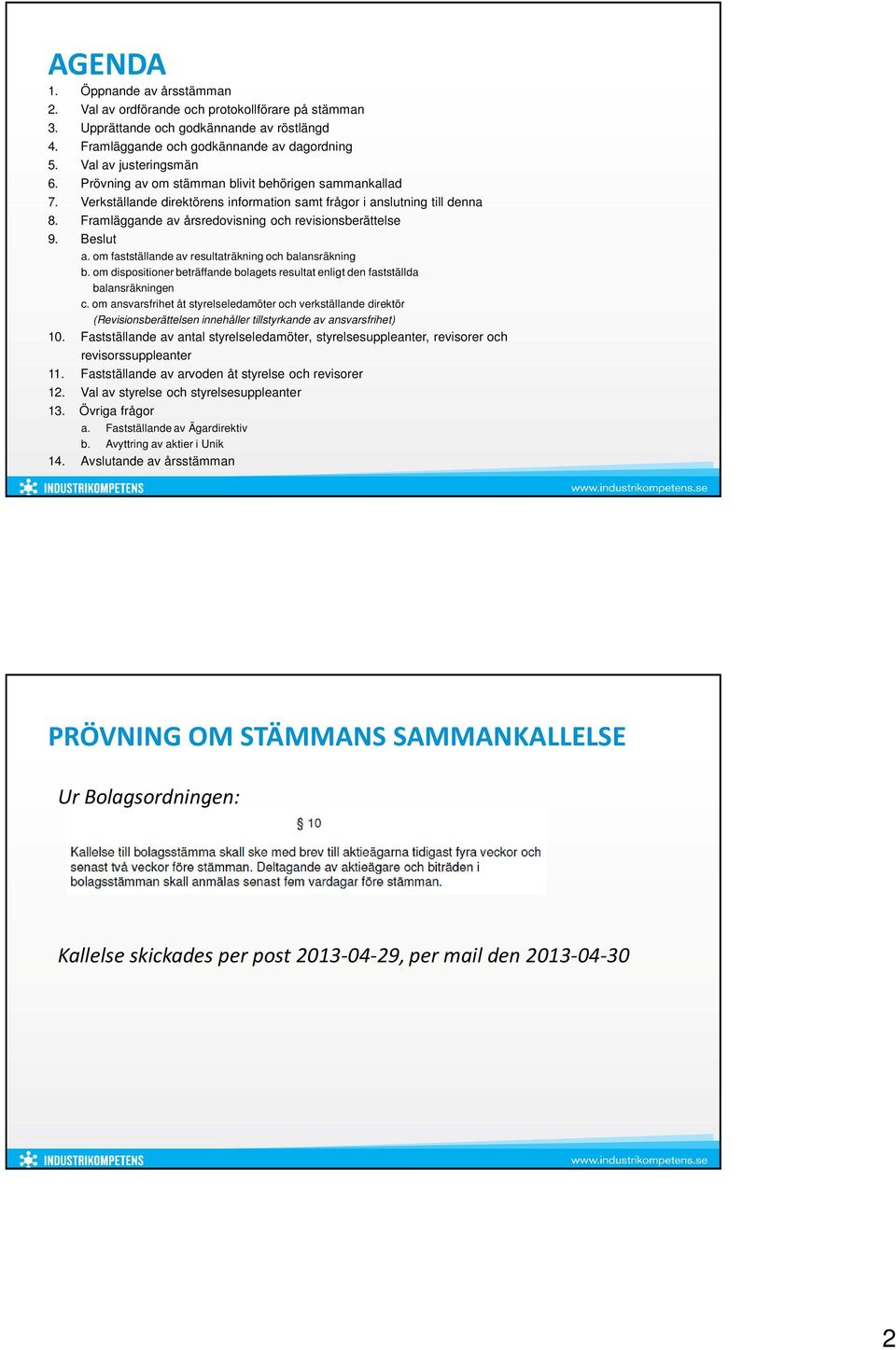 Framläggande av årsredovisning och revisionsberättelse 9. Beslut a. om fastställande av resultaträkning och balansräkning b.