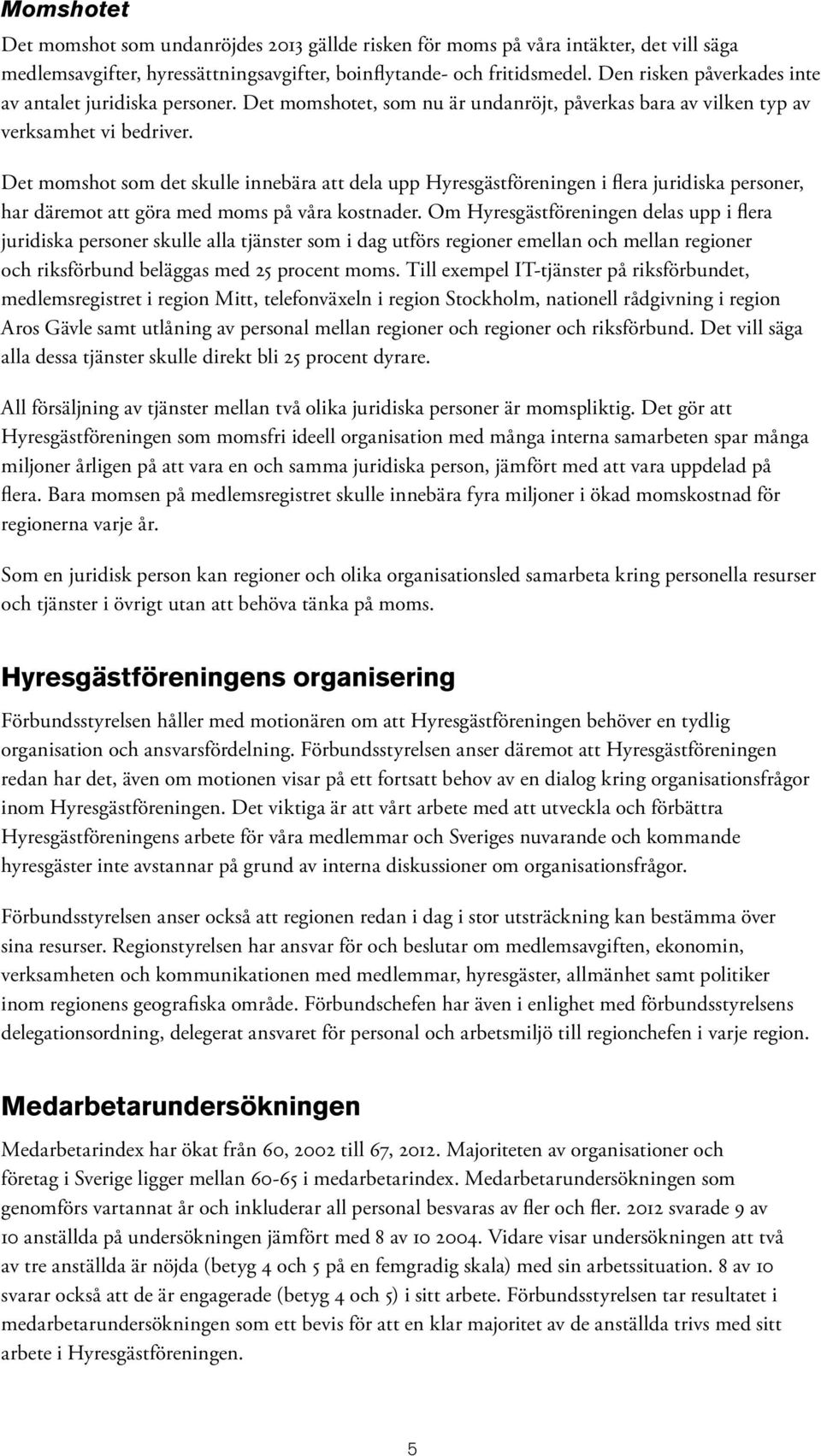 Det momshot som det skulle innebära att dela upp Hyresgästföreningen i flera juridiska personer, har däremot att göra med moms på våra kostnader.