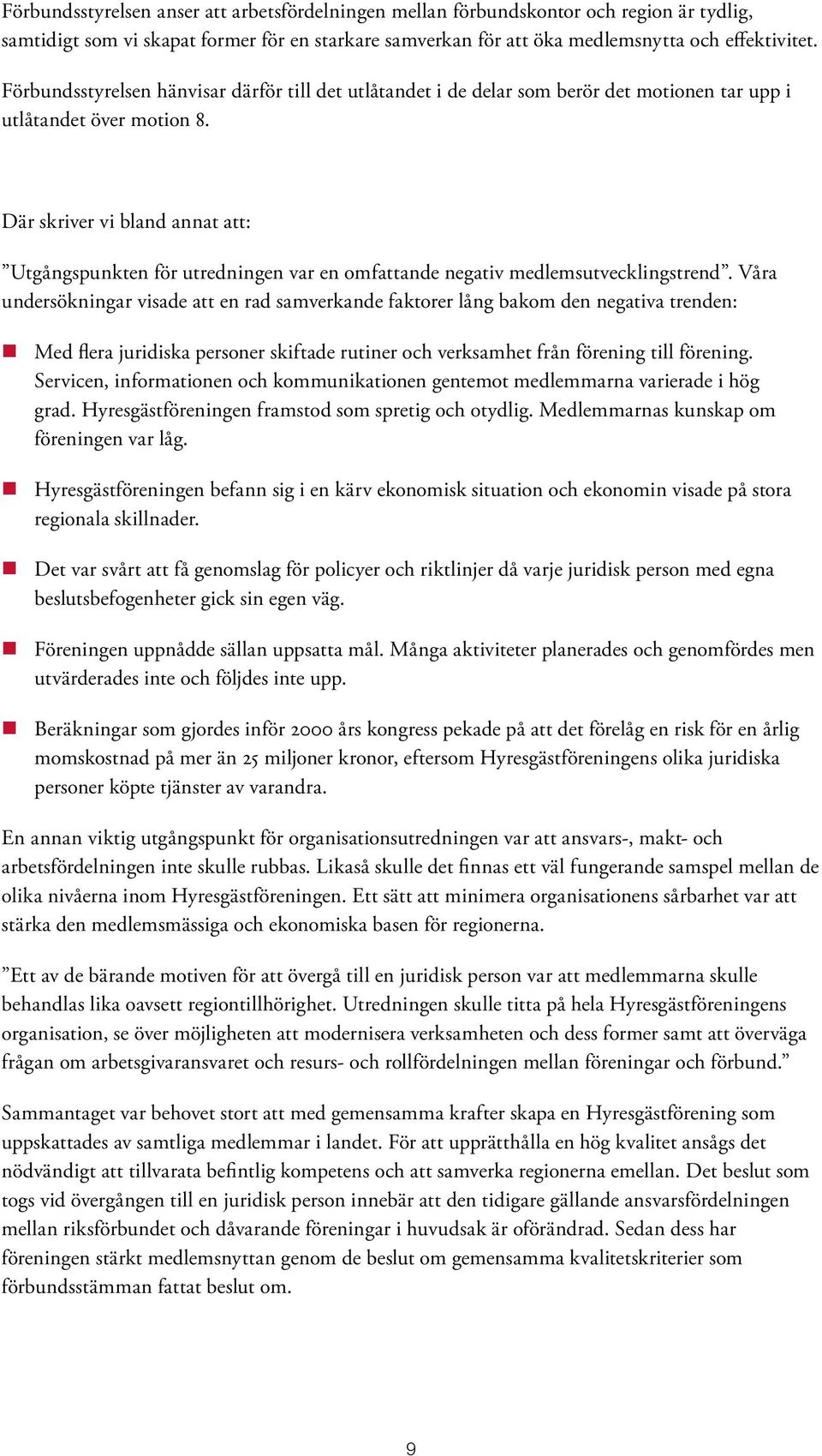 Där skriver vi bland annat att: Utgångspunkten för utredningen var en omfattande negativ medlemsutvecklingstrend.