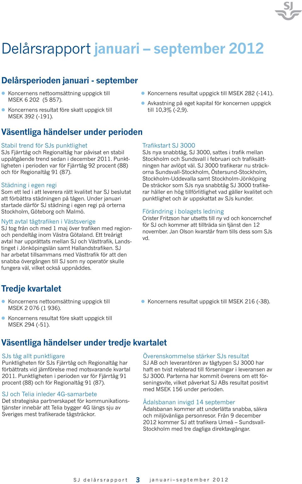 Väsentliga händelser under perioden Stabil trend för SJs punktlighet SJs Fjärrtåg och Regionaltåg har påvisat en stabil uppåtgående trend sedan i december 2011.