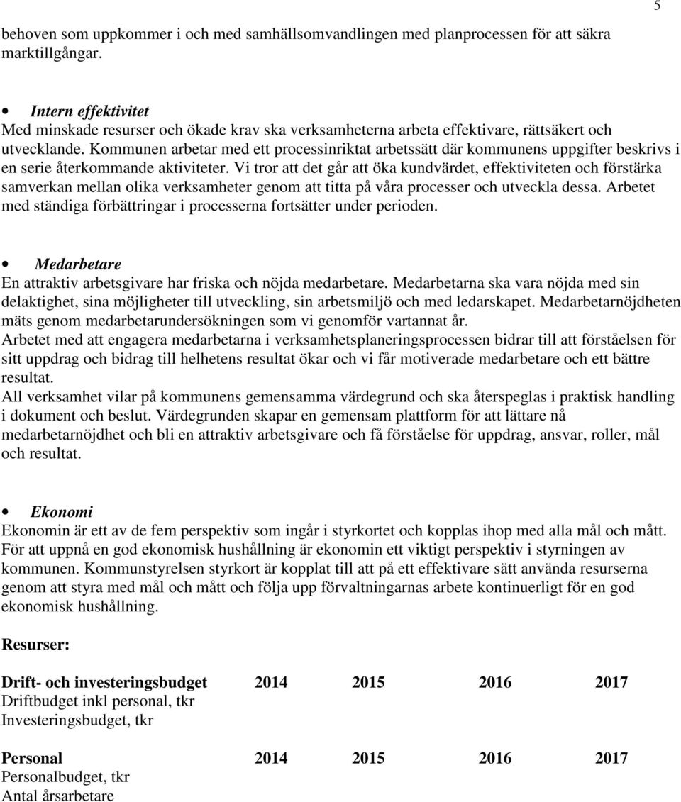 Kommunen arbetar med ett processinriktat arbetssätt där kommunens uppgifter beskrivs i en serie återkommande aktiviteter.