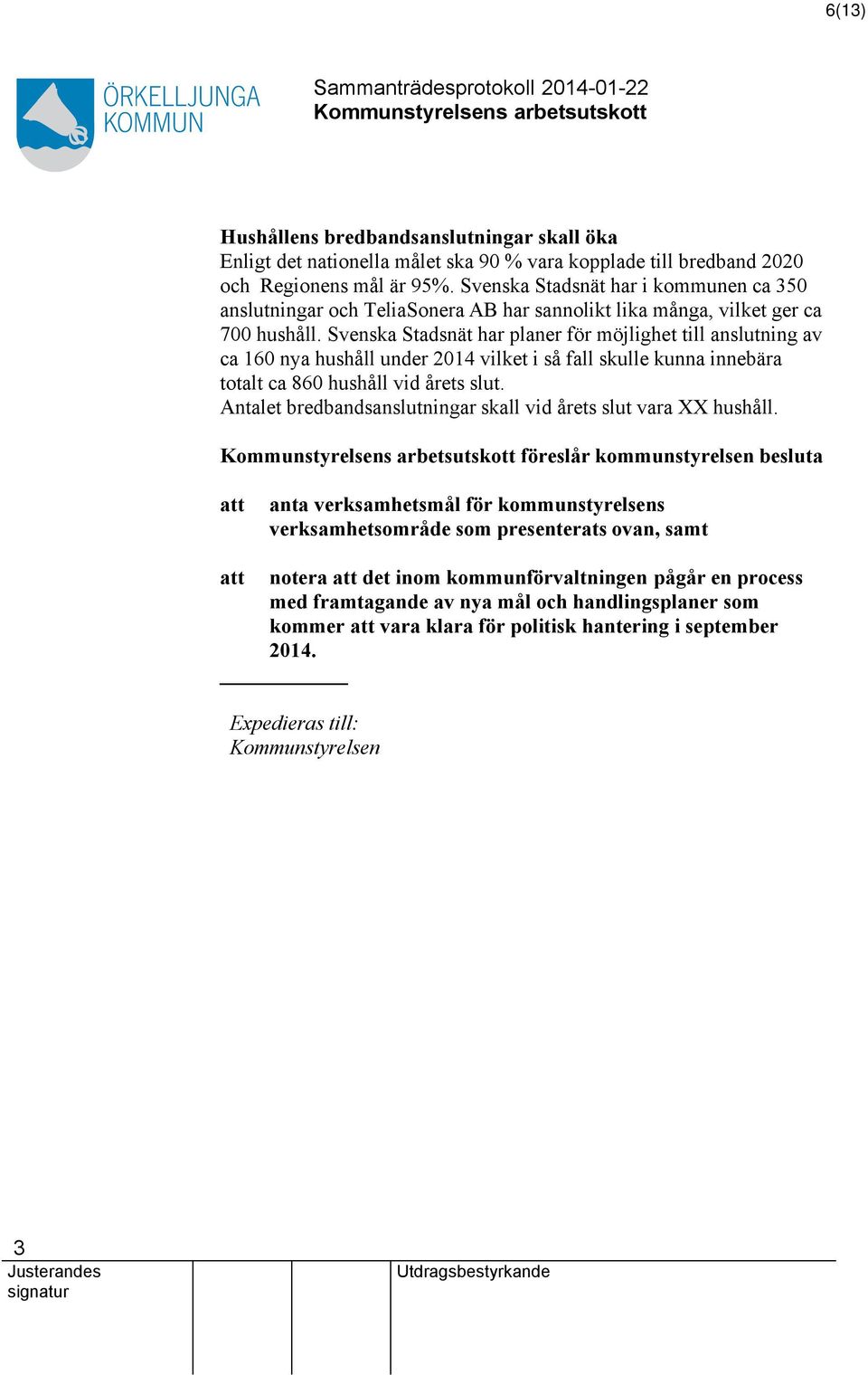 Svenska Stadsnät har planer för möjlighet till anslutning av ca 60 nya hushåll under 204 vilket i så fall skulle kunna innebära totalt ca 860 hushåll vid årets slut.