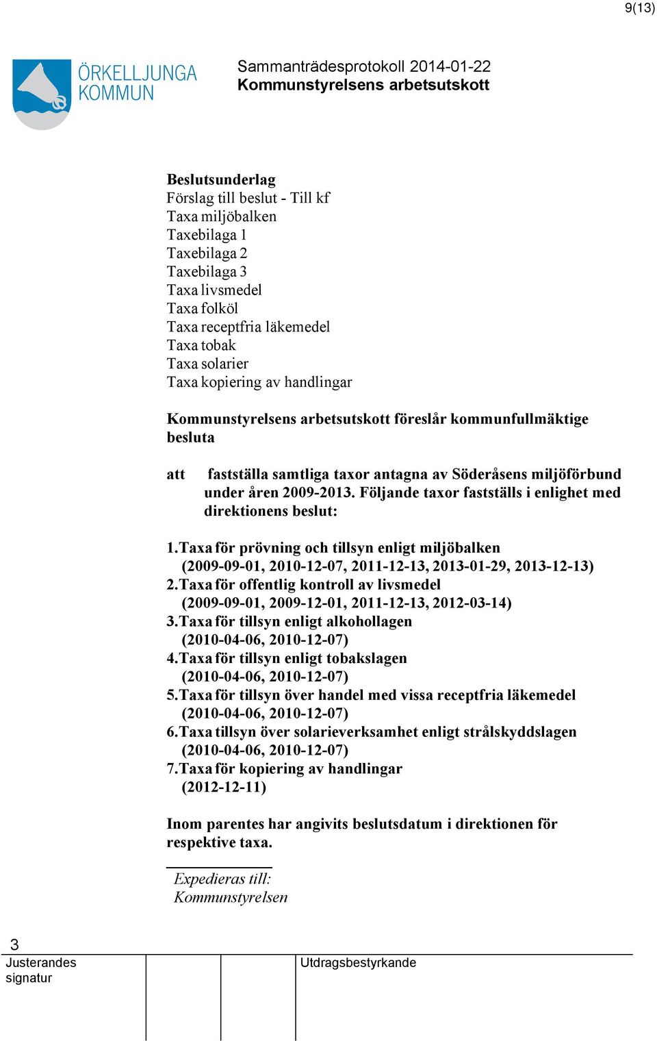 taxa för prövning och tillsyn enligt miljöbalken (2009-09-0, 200-2-07, 20-2-3, 203-0-29, 203-2-3) 2.Taxa för offentlig kontroll av livsmedel (2009-09-0, 2009-2-0, 20-2-3, 202-03-4) 3.