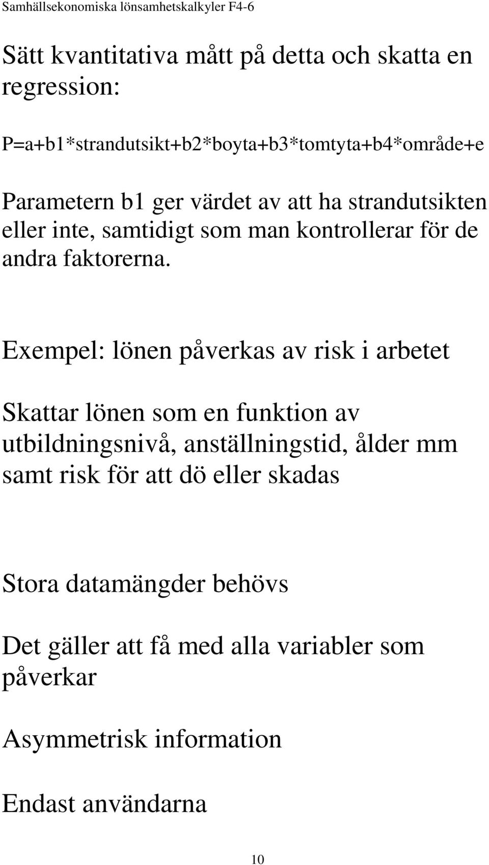 Exempel: lönen påverkas av risk i arbetet Skattar lönen som en funktion av utbildningsnivå, anställningstid, ålder mm samt