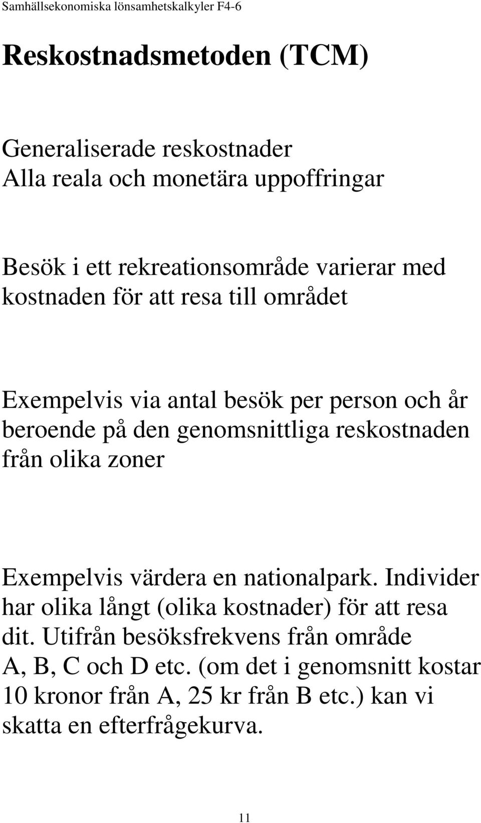 från olika zoner Exempelvis värdera en nationalpark. Individer har olika långt (olika kostnader) för att resa dit.