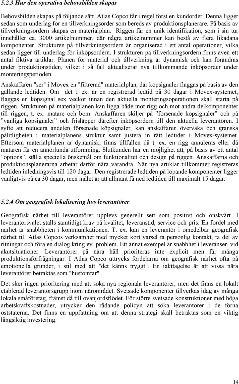 Riggen får en unik identifikation, som i sin tur innehåller ca. 3000 artikelnummer, där några artikelnummer kan bestå av flera likadana komponenter.