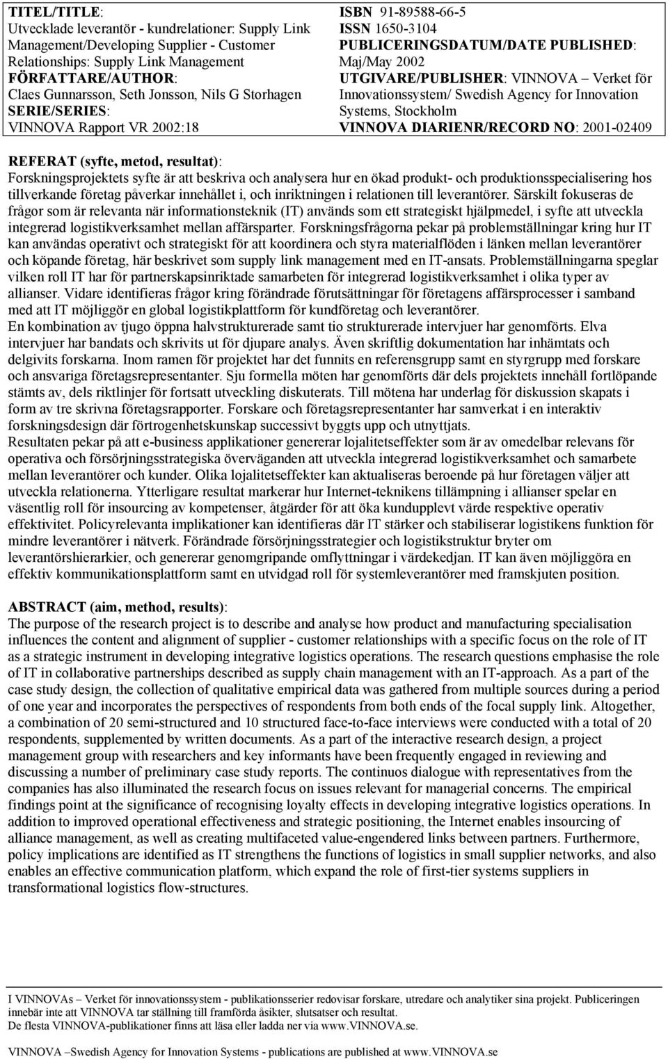 Swedish Agency for Innovation Systems, Stockholm VINNOVA DIARIENR/RECORD NO: 2001-02409 REFERAT (syfte, metod, resultat): Forskningsprojektets syfte är att beskriva och analysera hur en ökad produkt-