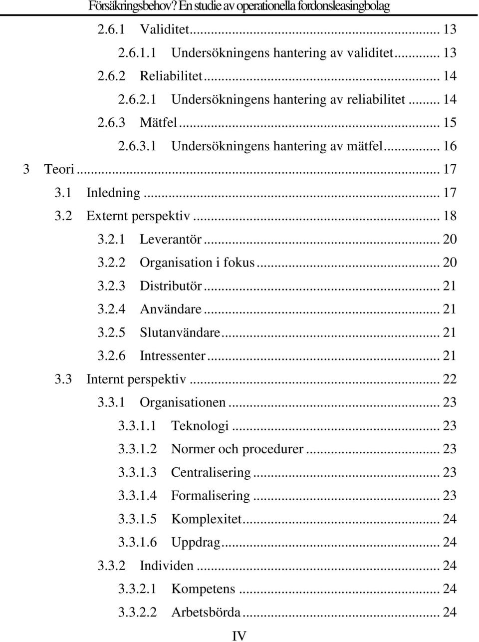 .. 21 3.2.6 Intressenter... 21 3.3 Internt perspektiv... 22 3.3.1 Organisationen... 23 3.3.1.1 Teknologi... 23 3.3.1.2 Normer och procedurer... 23 3.3.1.3 Centralisering... 23 3.3.1.4 Formalisering.