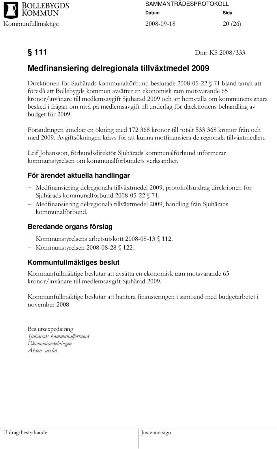 för direktionens behandling av budget för 2009. Förändringen innebär en ökning med 172 368 kronor till totalt 533 368 kronor från och med 2009.