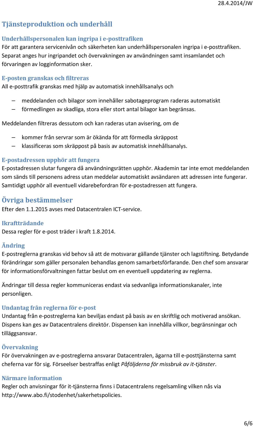 E-posten granskas och filtreras All e-posttrafik granskas med hjälp av automatisk innehållsanalys och meddelanden och bilagor som innehåller sabotageprogram raderas automatiskt förmedlingen av