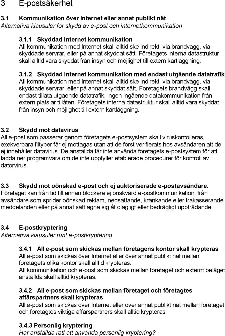 2 Skyddad Internet kommunikation med endast utgående datatrafik All kommunikation med Internet skall alltid ske indirekt, via brandvägg, via skyddade servrar, eller på annat skyddat sätt.