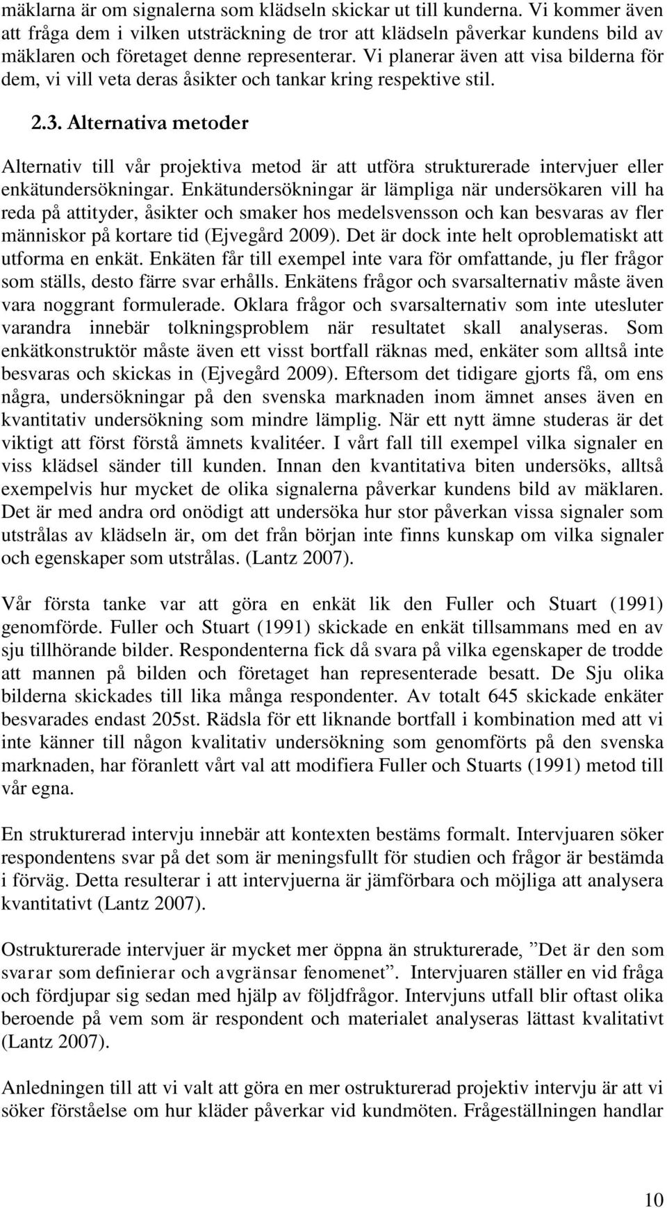 Vi planerar även att visa bilderna för dem, vi vill veta deras åsikter och tankar kring respektive stil. 2.3.