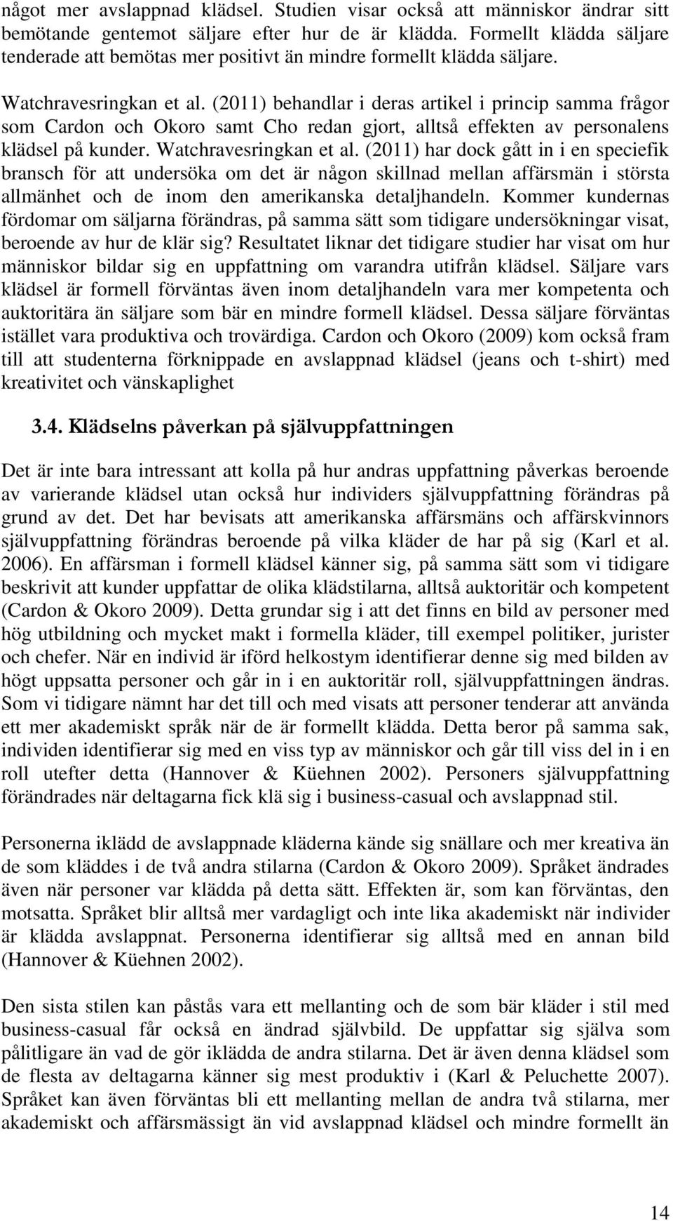 (2011) behandlar i deras artikel i princip samma frågor som Cardon och Okoro samt Cho redan gjort, alltså effekten av personalens klädsel på kunder. Watchravesringkan et al.