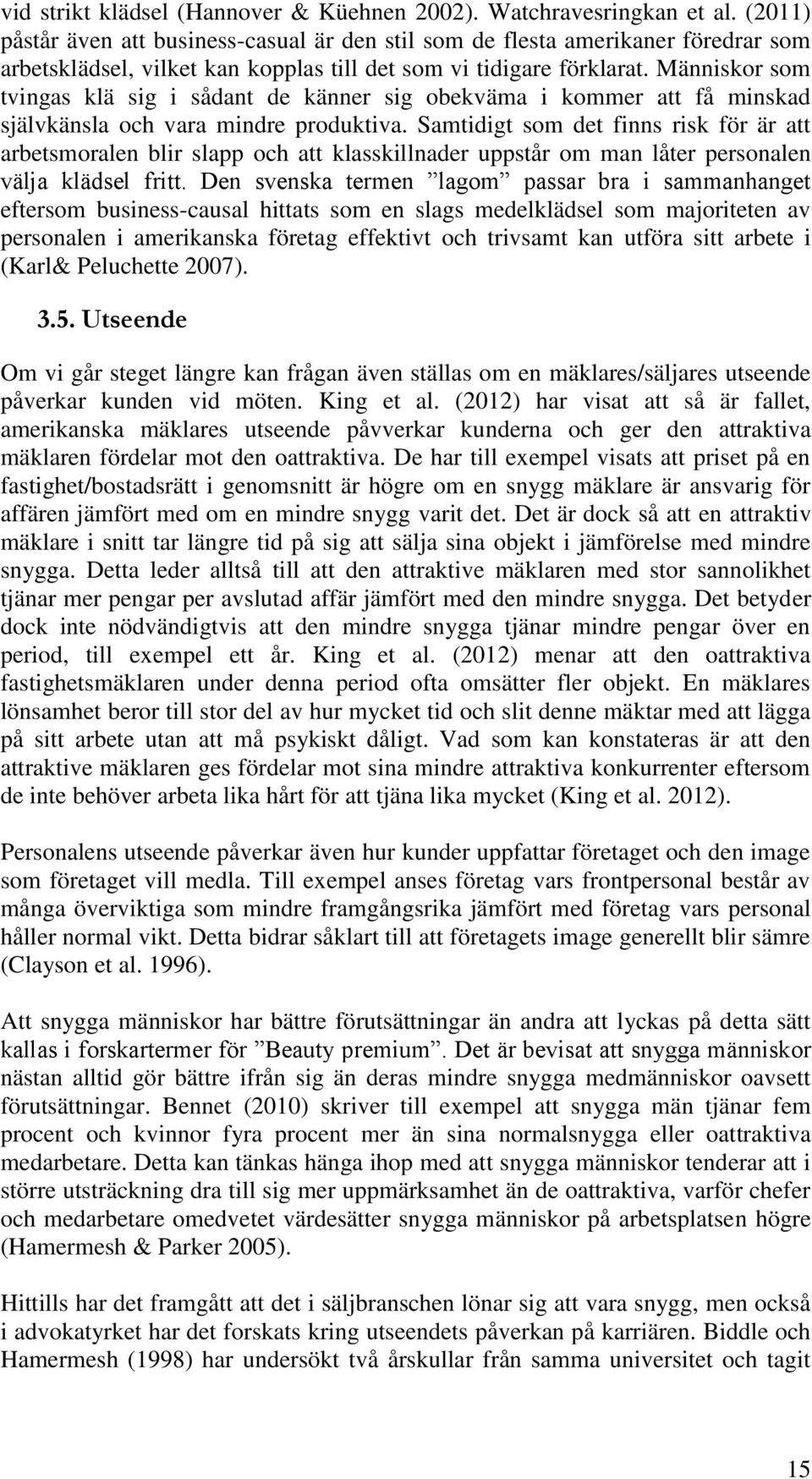 Människor som tvingas klä sig i sådant de känner sig obekväma i kommer att få minskad självkänsla och vara mindre produktiva.