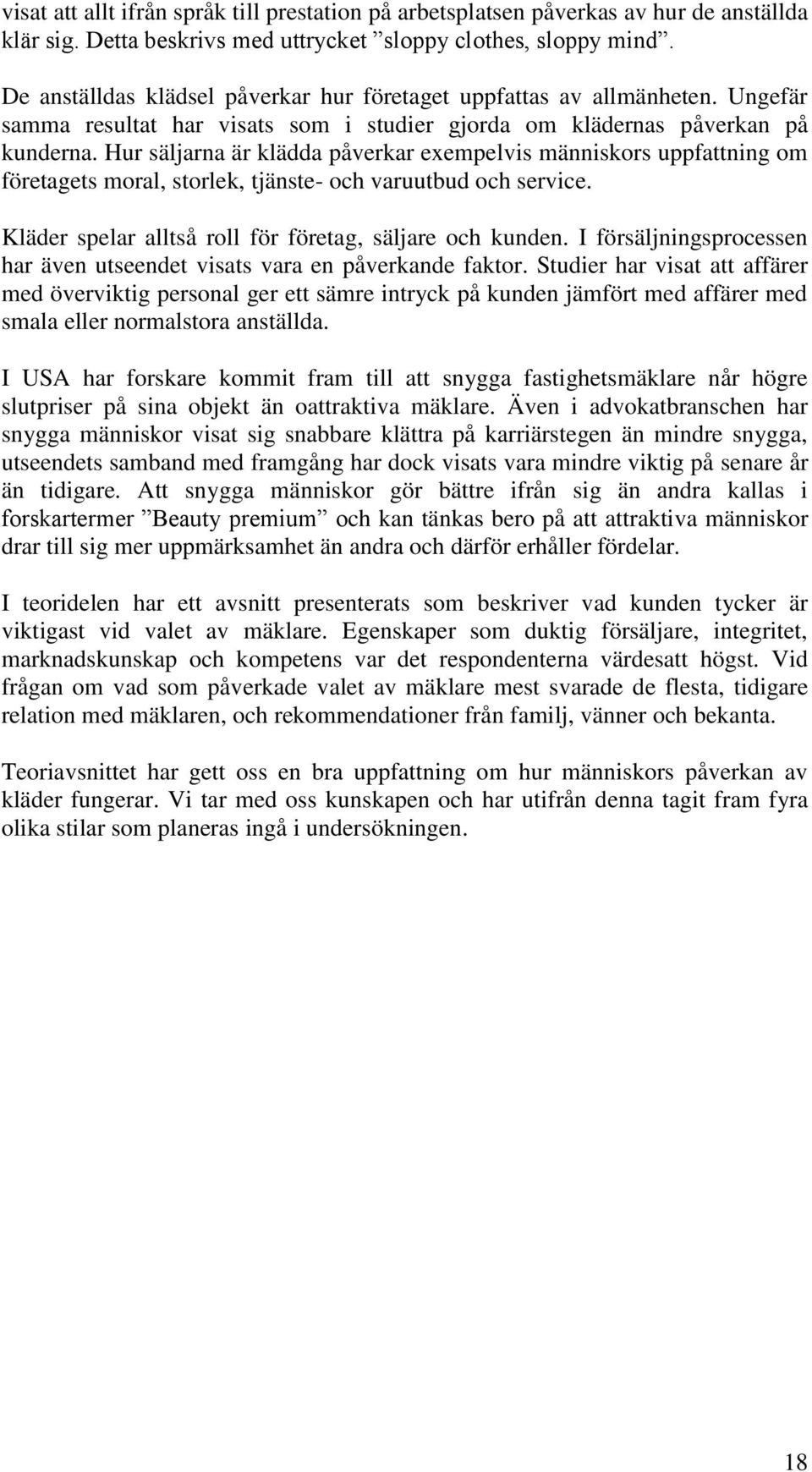 Hur säljarna är klädda påverkar exempelvis människors uppfattning om företagets moral, storlek, tjänste- och varuutbud och service. Kläder spelar alltså roll för företag, säljare och kunden.