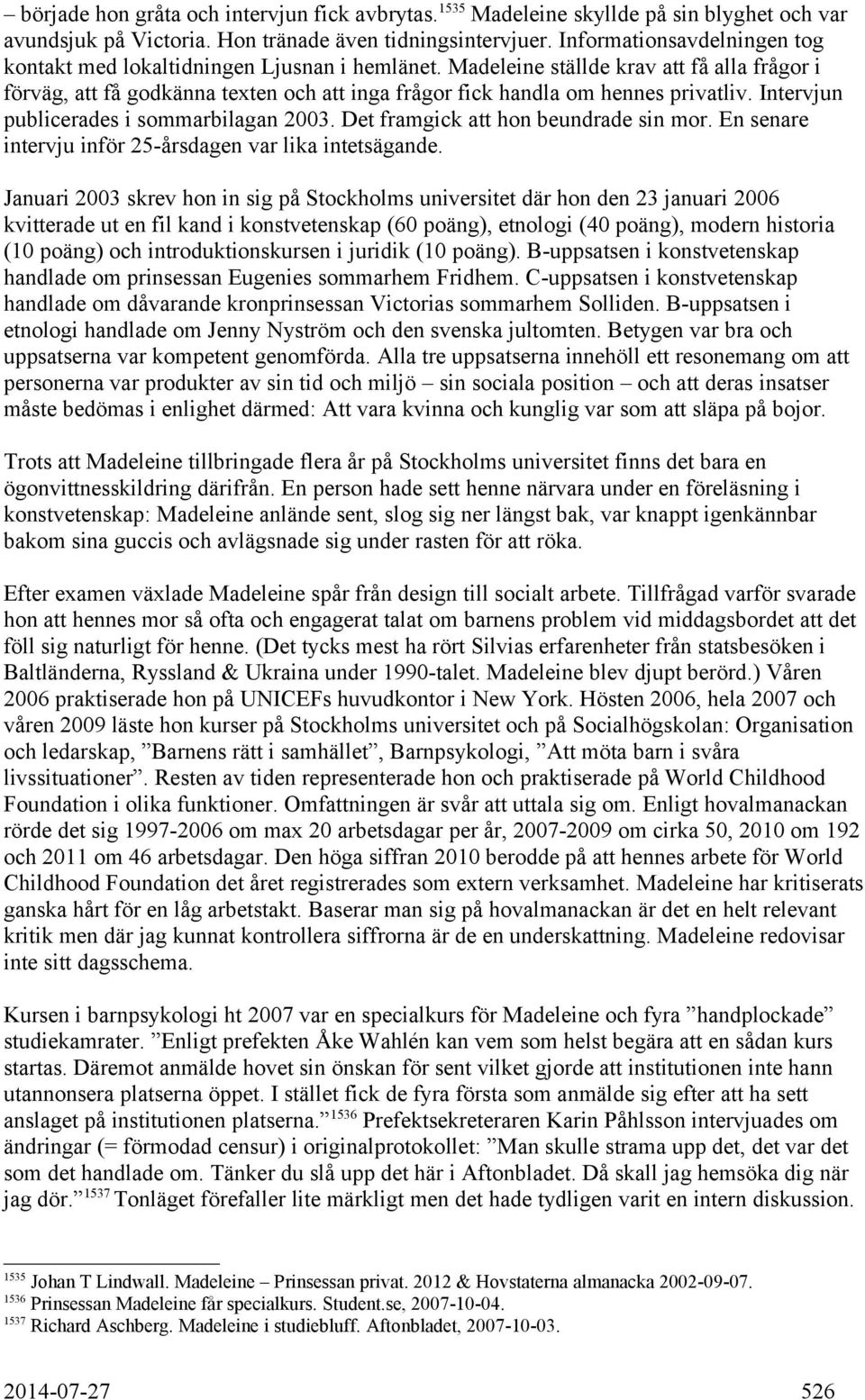 Madeleine ställde krav att få alla frågor i förväg, att få godkänna texten och att inga frågor fick handla om hennes privatliv. Intervjun publicerades i sommarbilagan 2003.