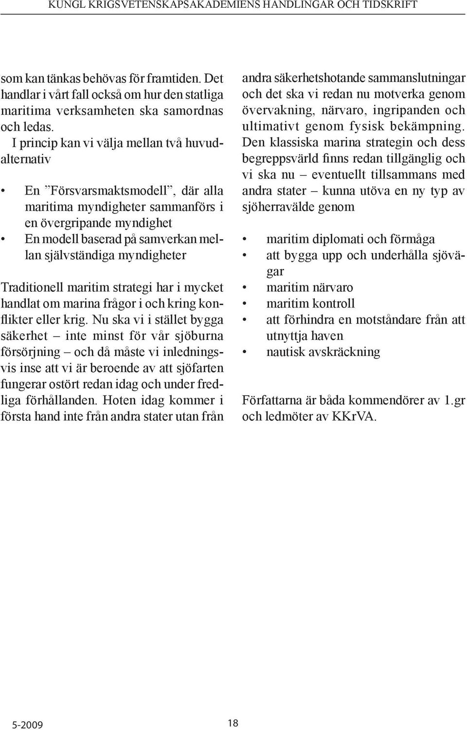 myndigheter Traditionell maritim strategi har i mycket handlat om marina frågor i och kring konflikter eller krig.