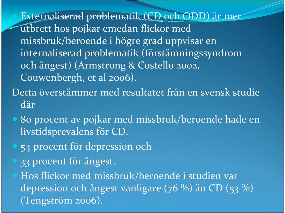 Detta överstämmer med resultatet från en svensk studie där 80 procent av pojkar med missbruk/beroende hade en livstidsprevalens för CD,