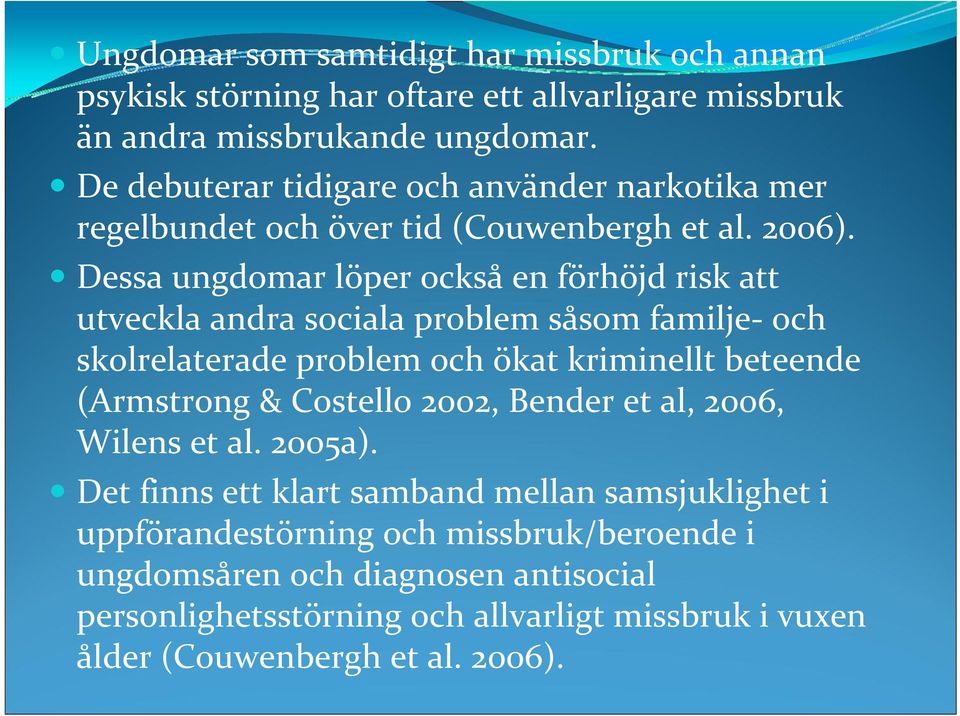 Dessa ungdomar löper också en förhöjd risk att utveckla andra sociala problem såsom familje och skolrelaterade problem och ökat kriminellt beteende (Armstrong &