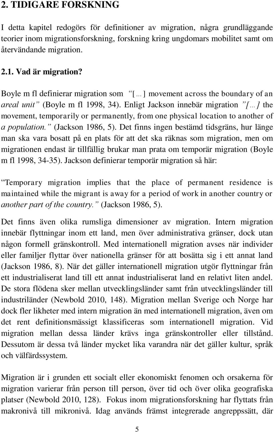 Enligt Jackson innebär migration [ ] the movement, temporarily or permanently, from one physical location to another of a population. (Jackson 1986, 5).