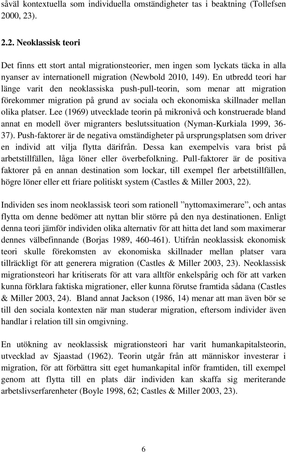 En utbredd teori har länge varit den neoklassiska push-pull-teorin, som menar att migration förekommer migration på grund av sociala och ekonomiska skillnader mellan olika platser.