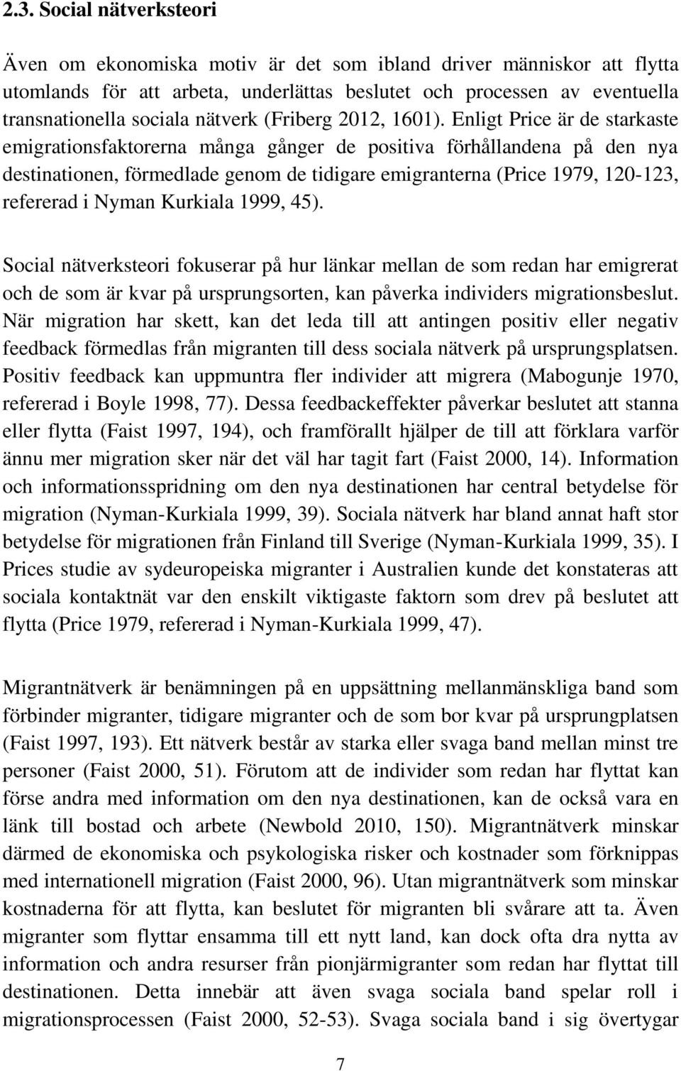 Enligt Price är de starkaste emigrationsfaktorerna många gånger de positiva förhållandena på den nya destinationen, förmedlade genom de tidigare emigranterna (Price 1979, 120-123, refererad i Nyman